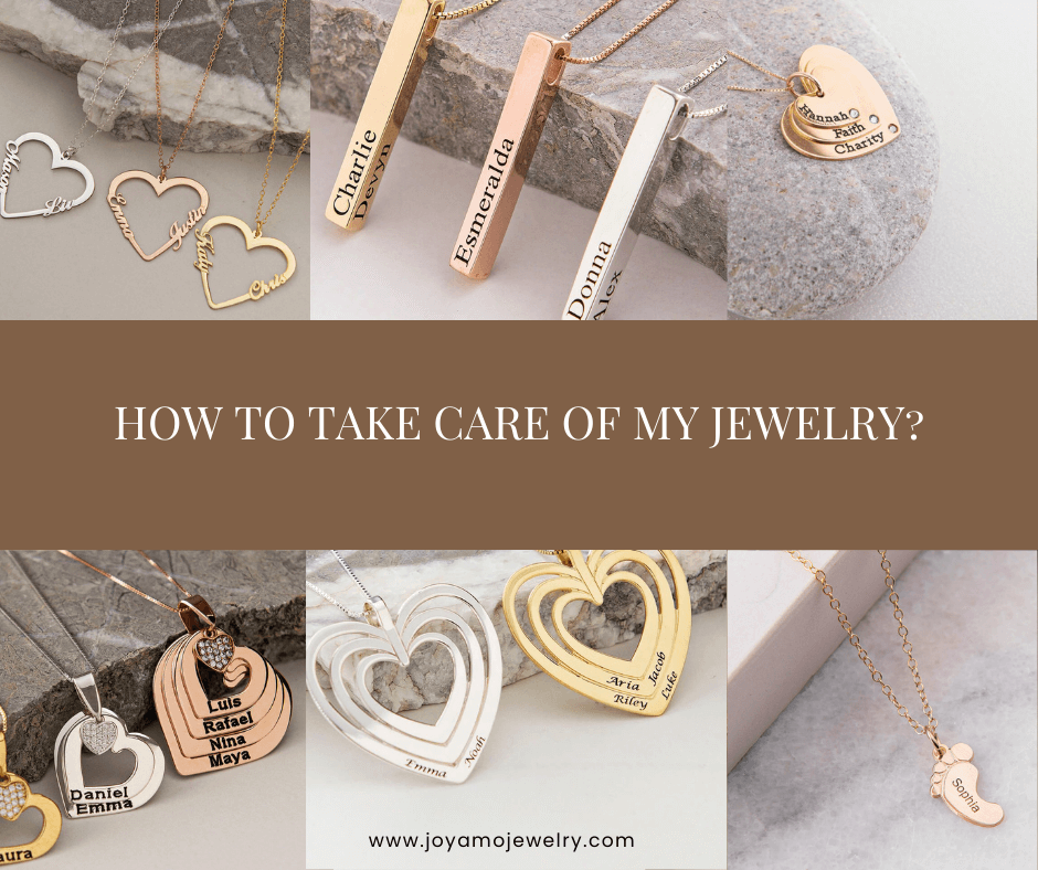 OW TO TAKE CARE OF MY JEWELRY?